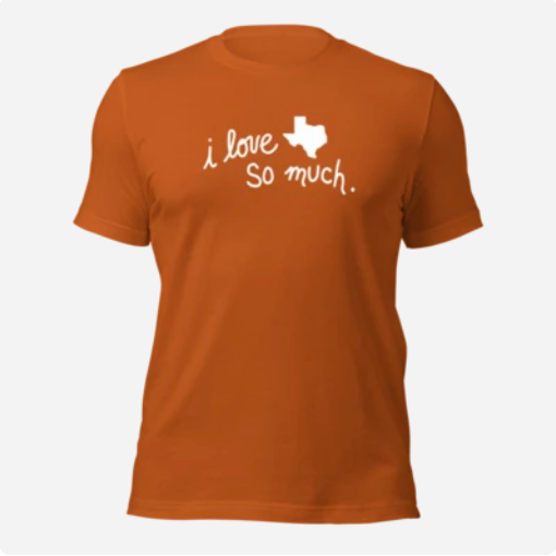 Burnt Orange "I Love Texas So Much" Unisex T-Shirt